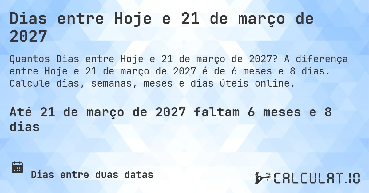 Dias entre Hoje e 21 de março de 2027. A diferença entre Hoje e 21 de março de 2027 é de 6 meses e 8 dias. Calcule dias, semanas, meses e dias úteis online.