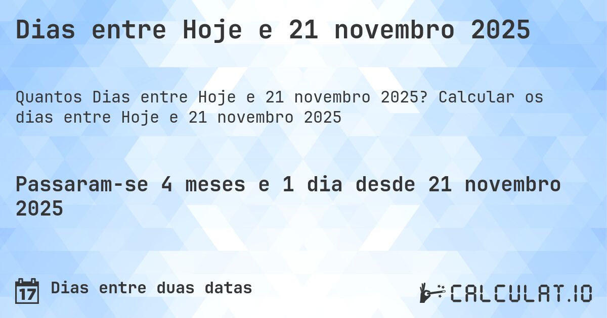 Dias entre Hoje e 21 novembro 2025. Calcular os dias entre Hoje e 21 novembro 2025