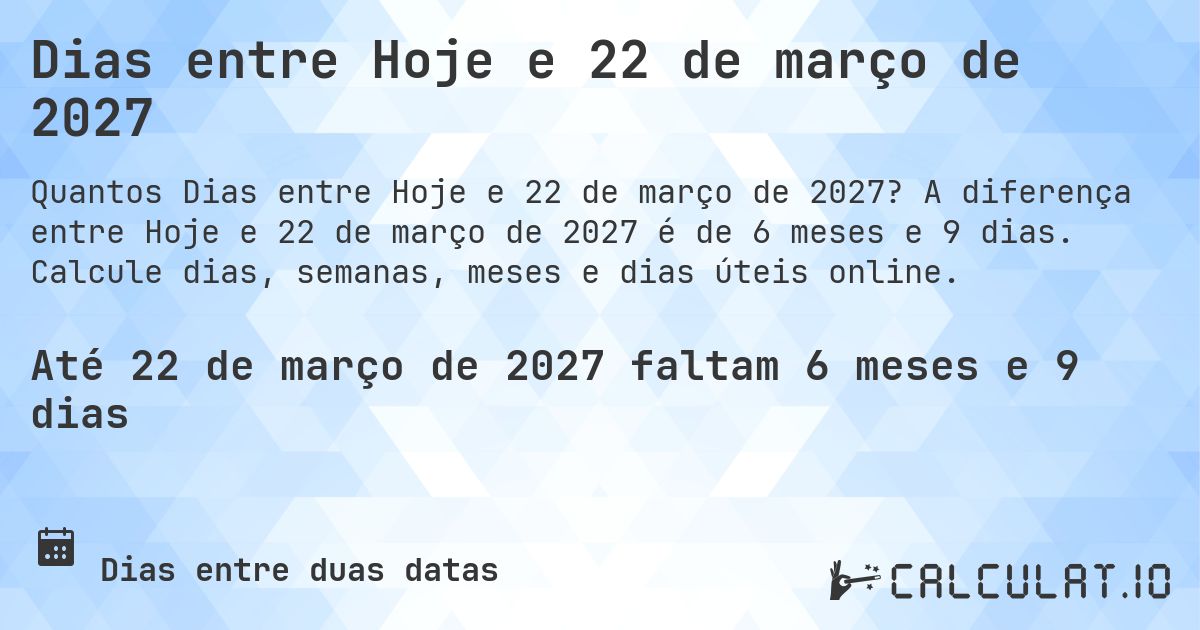 Dias entre Hoje e 22 de março de 2027. A diferença entre Hoje e 22 de março de 2027 é de 6 meses e 9 dias. Calcule dias, semanas, meses e dias úteis online.
