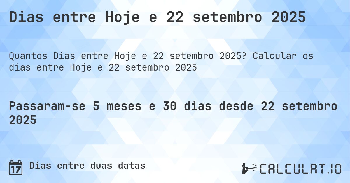 Dias entre Hoje e 22 setembro 2025. Calcular os dias entre Hoje e 22 setembro 2025