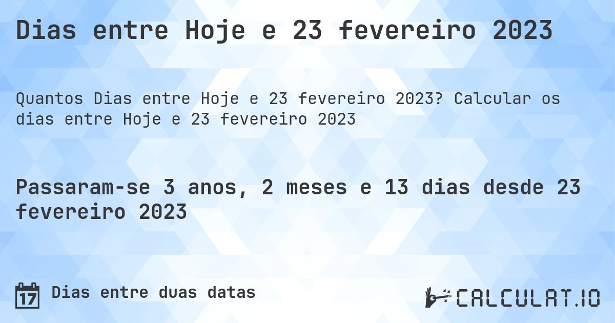 Dias entre Hoje e 23 fevereiro 2023. Calcular os dias entre Hoje e 23 fevereiro 2023