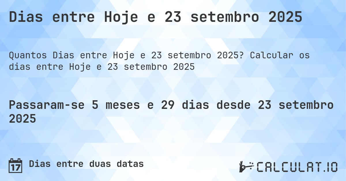 Dias entre Hoje e 23 setembro 2025. Calcular os dias entre Hoje e 23 setembro 2025