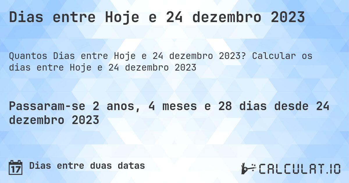 Dias entre Hoje e 24 dezembro 2023. Calcular os dias entre Hoje e 24 dezembro 2023