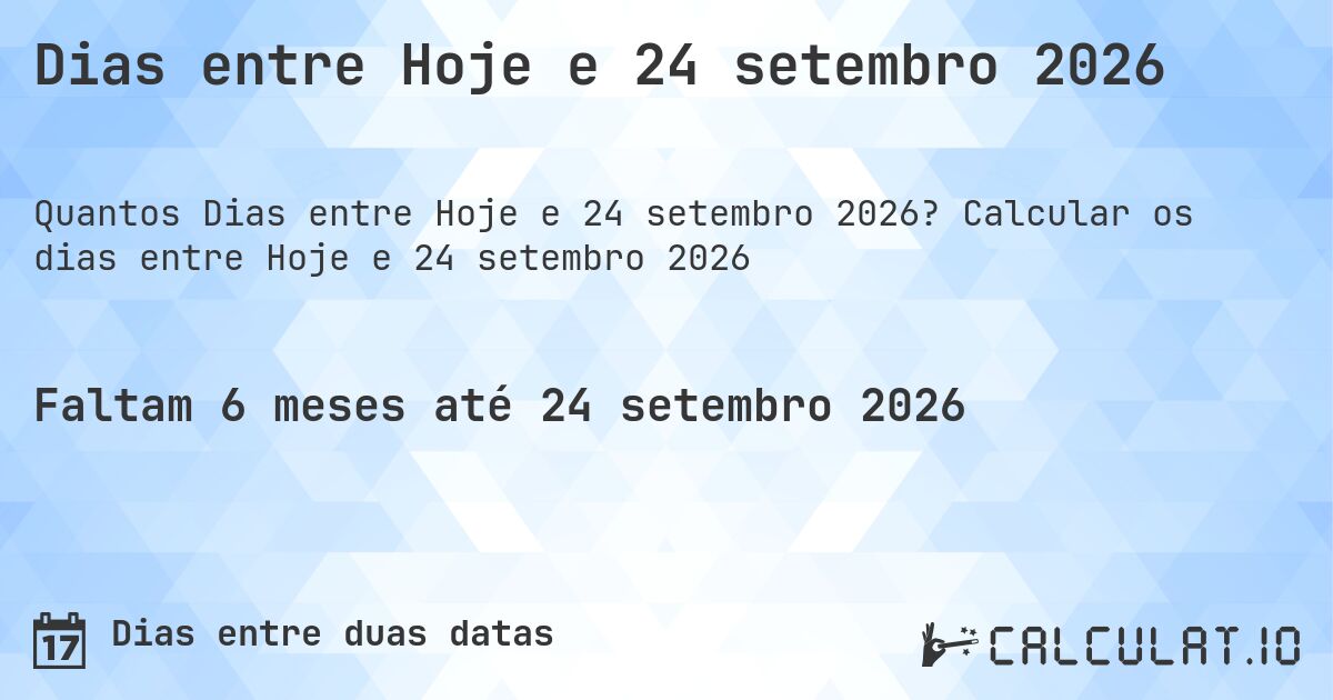 Dias entre Hoje e 24 setembro 2026. Calcular os dias entre Hoje e 24 setembro 2026