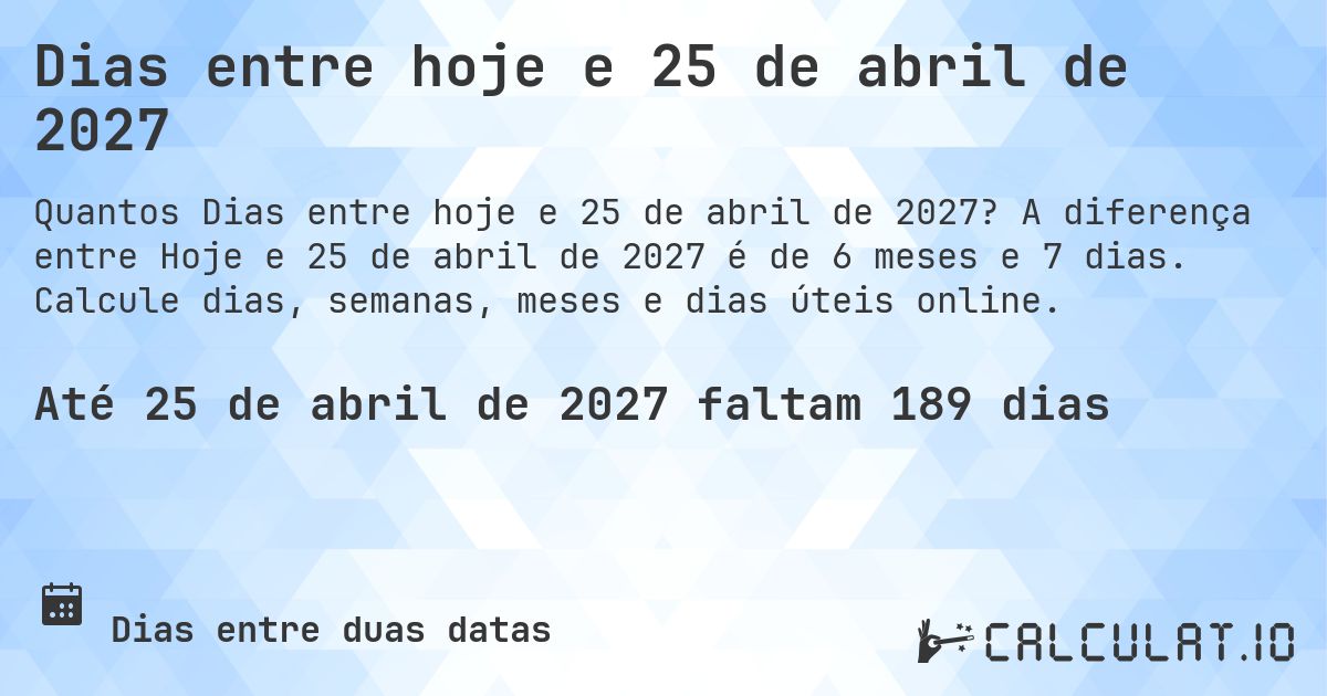 Dias entre hoje e 25 de abril de 2027. A diferença entre Hoje e 25 de abril de 2027 é de 6 meses e 7 dias. Calcule dias, semanas, meses e dias úteis online.
