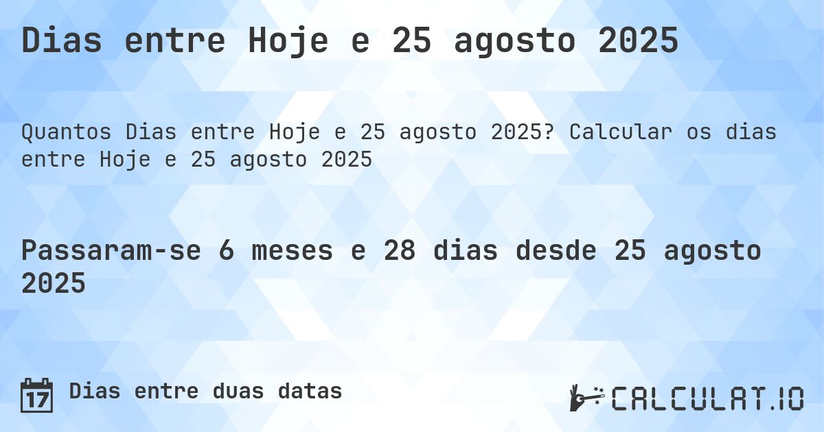 Dias entre Hoje e 25 agosto 2025. Calcular os dias entre Hoje e 25 agosto 2025