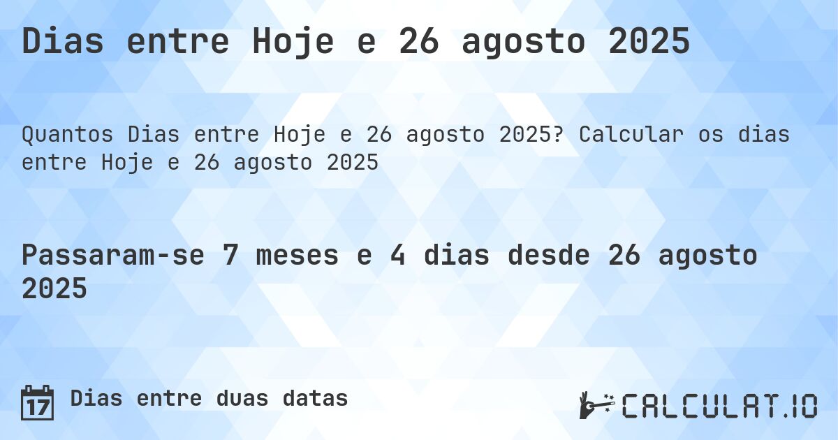 Dias entre Hoje e 26 agosto 2025. Calcular os dias entre Hoje e 26 agosto 2025