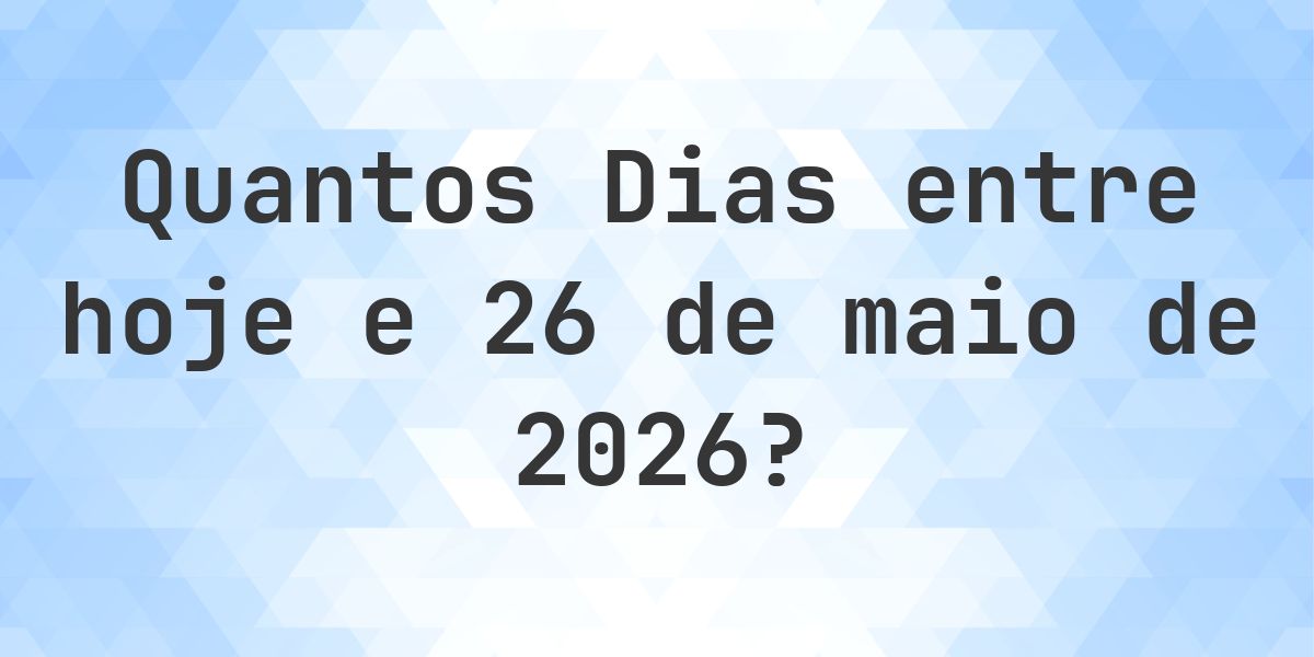 Dias entre Hoje e 26 maio 2026 - Calculatio