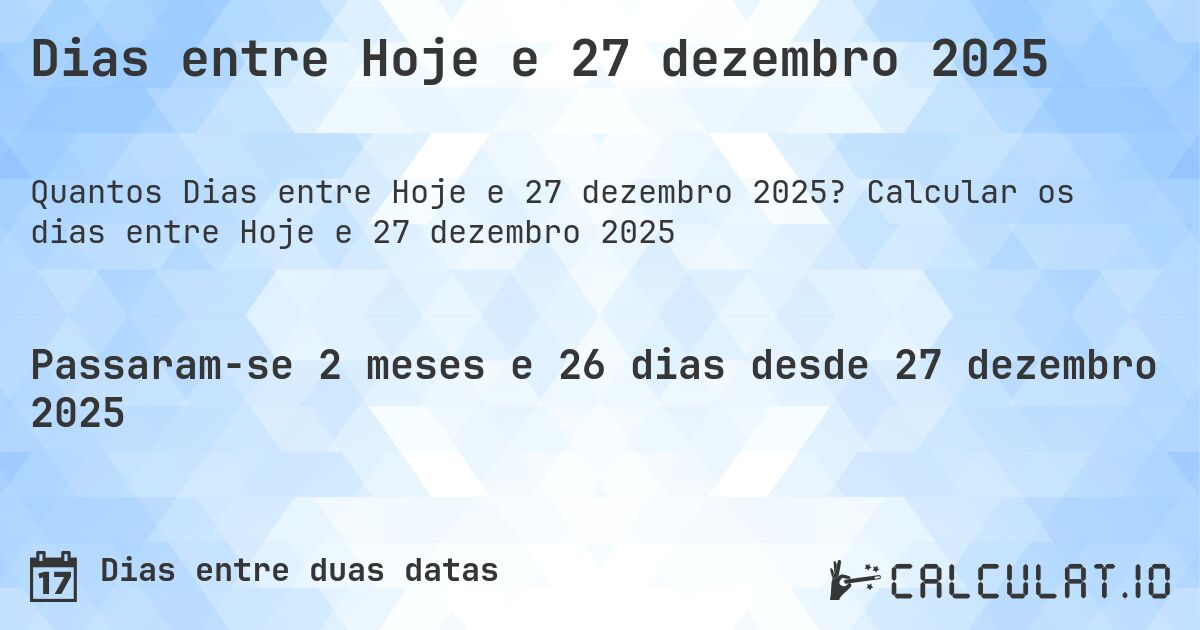 Dias entre Hoje e 27 dezembro 2025. Calcular os dias entre Hoje e 27 dezembro 2025