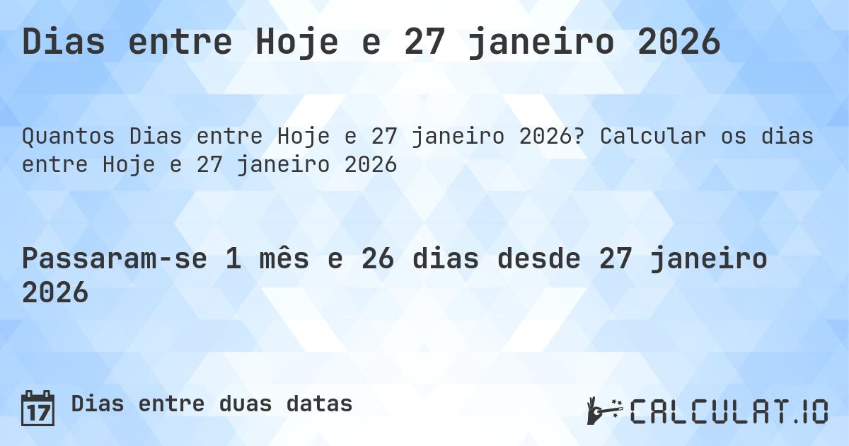 Dias entre Hoje e 27 janeiro 2026. Calcular os dias entre Hoje e 27 janeiro 2026