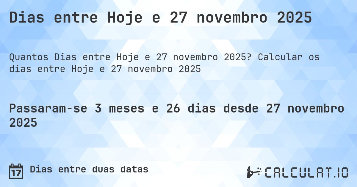 Dias entre Hoje e 27 novembro 2025. Calcular os dias entre Hoje e 27 novembro 2025