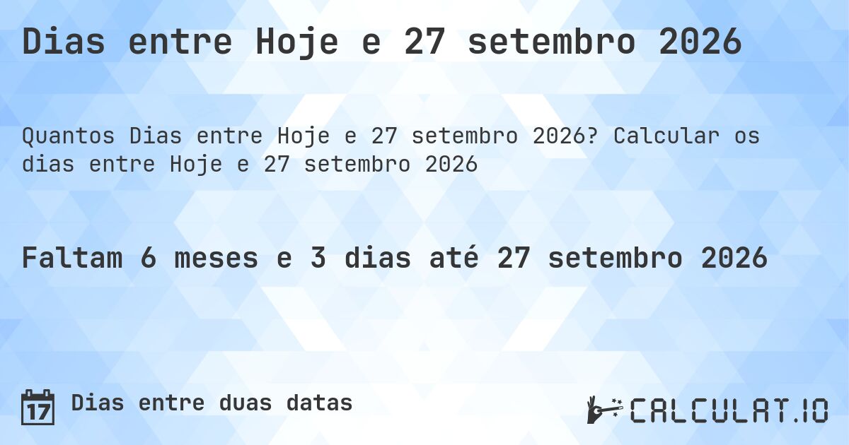 Dias entre Hoje e 27 setembro 2026. Calcular os dias entre Hoje e 27 setembro 2026