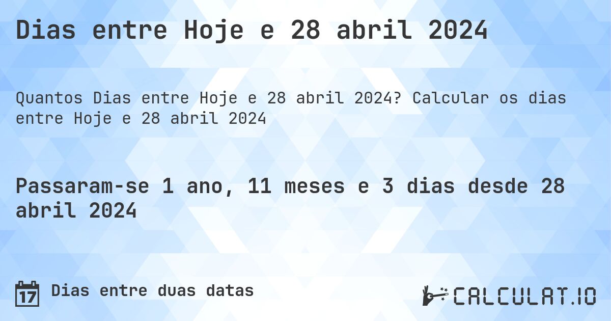 Dias entre Hoje e 28 abril 2024. Calcular os dias entre Hoje e 28 abril 2024