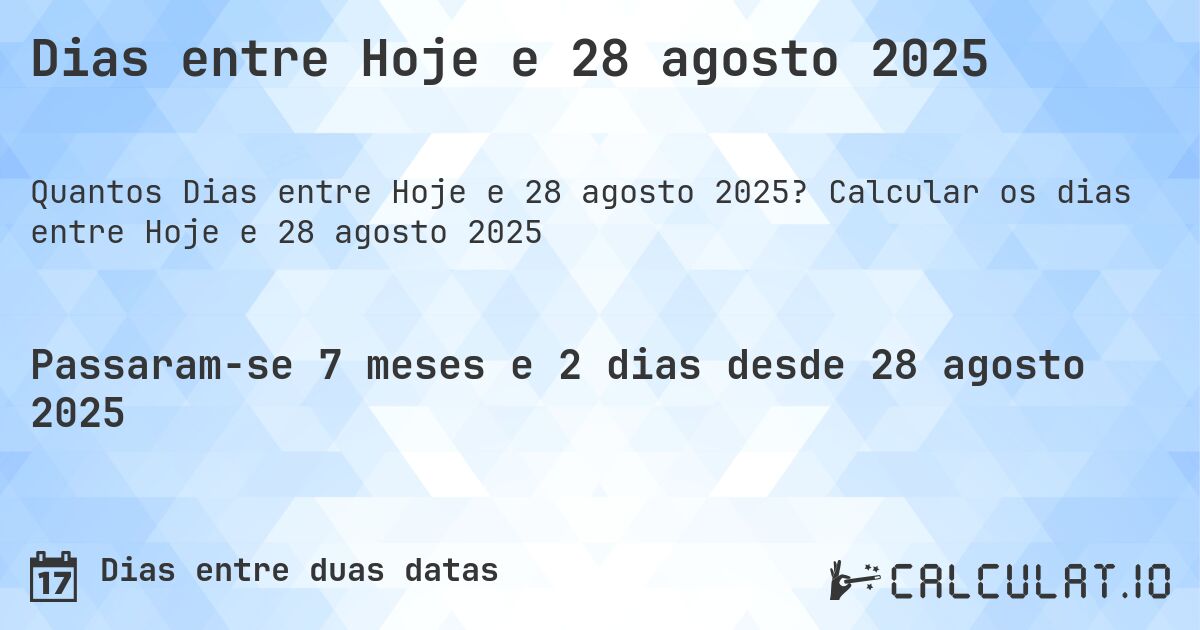 Dias entre Hoje e 28 agosto 2025. Calcular os dias entre Hoje e 28 agosto 2025
