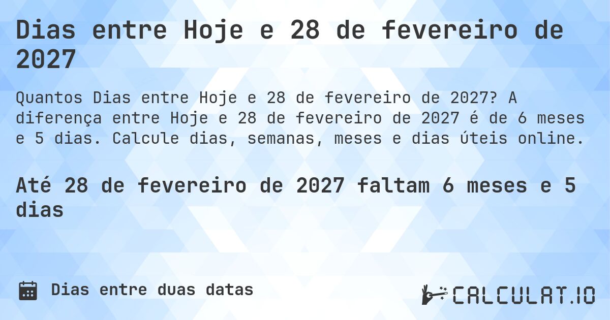 Dias entre Hoje e 28 de fevereiro de 2027. A diferença entre Hoje e 28 de fevereiro de 2027 é de 6 meses e 5 dias. Calcule dias, semanas, meses e dias úteis online.