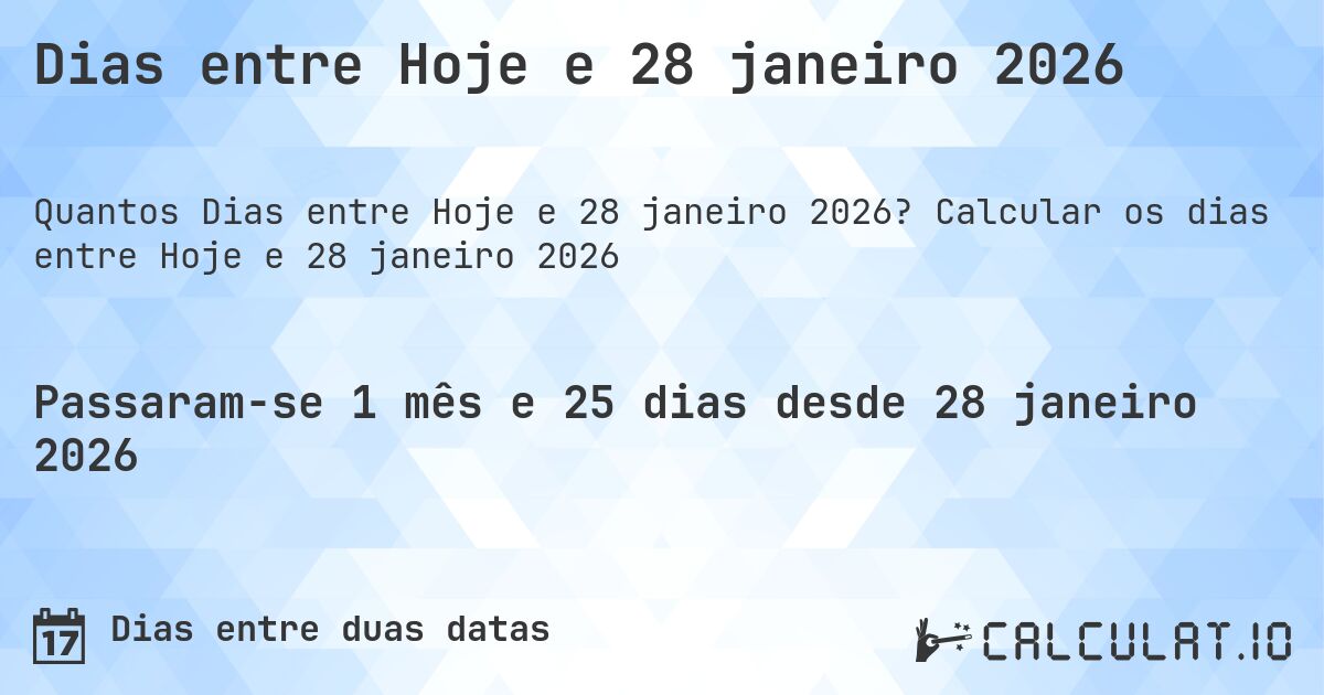 Dias entre Hoje e 28 janeiro 2026. Calcular os dias entre Hoje e 28 janeiro 2026