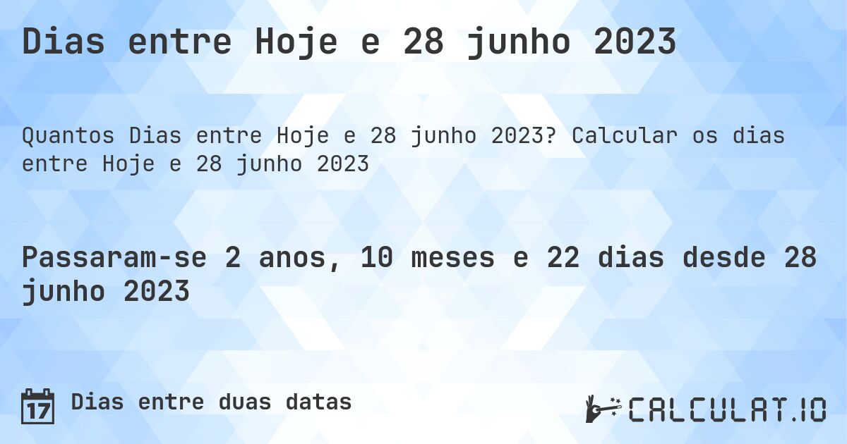 Dias entre Hoje e 28 junho 2023. Calcular os dias entre Hoje e 28 junho 2023