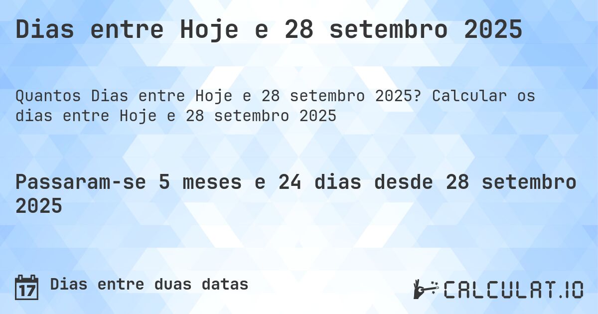 Dias entre Hoje e 28 setembro 2025. Calcular os dias entre Hoje e 28 setembro 2025