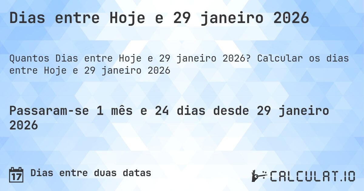 Dias entre Hoje e 29 janeiro 2026. Calcular os dias entre Hoje e 29 janeiro 2026