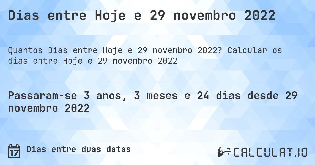 Dias entre Hoje e 29 novembro 2022. Calcular os dias entre Hoje e 29 novembro 2022