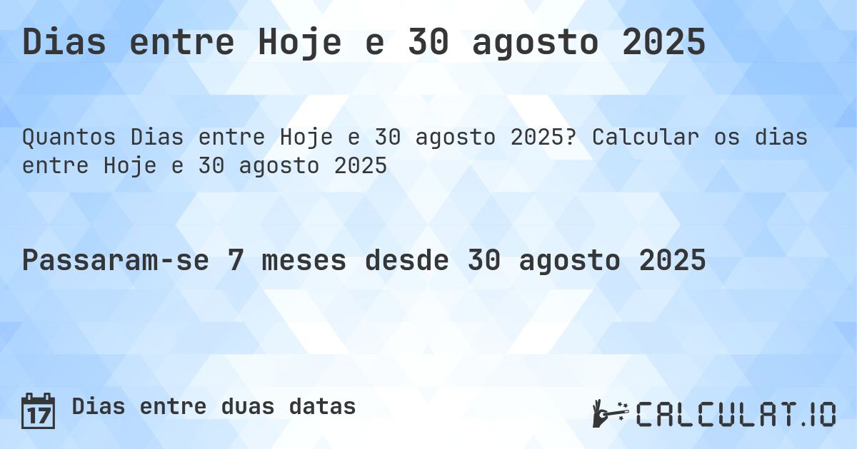 Dias entre Hoje e 30 agosto 2025. Calcular os dias entre Hoje e 30 agosto 2025
