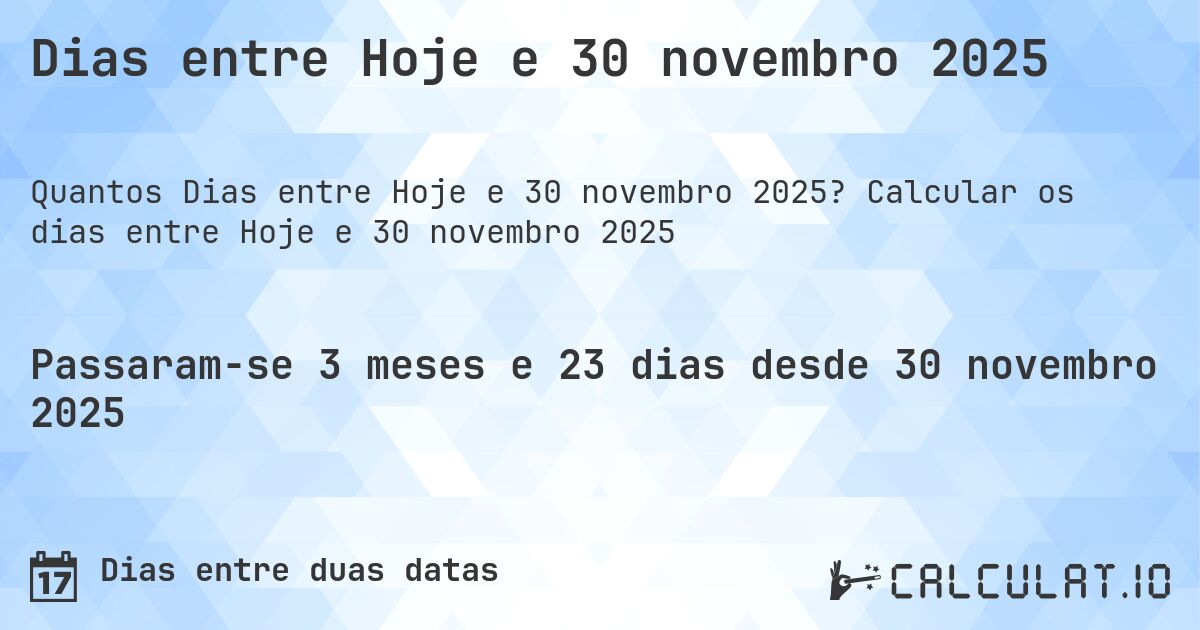 Dias entre Hoje e 30 novembro 2025. Calcular os dias entre Hoje e 30 novembro 2025