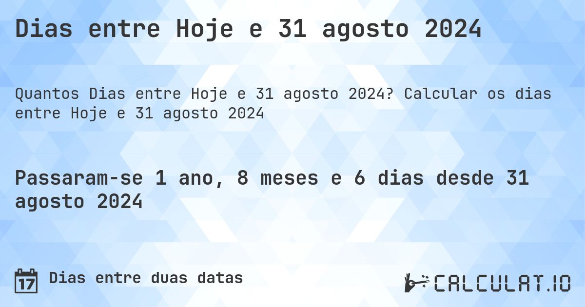 Dias entre Hoje e 31 agosto 2024. Calcular os dias entre Hoje e 31 agosto 2024