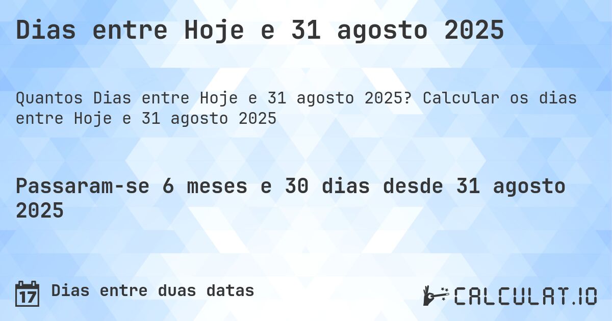 Dias entre Hoje e 31 agosto 2025. Calcular os dias entre Hoje e 31 agosto 2025