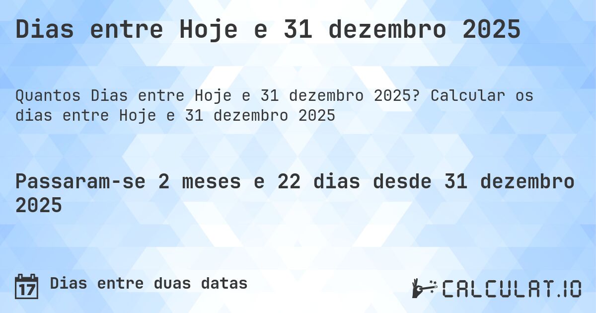 Dias entre Hoje e 31 dezembro 2025. Calcular os dias entre Hoje e 31 dezembro 2025