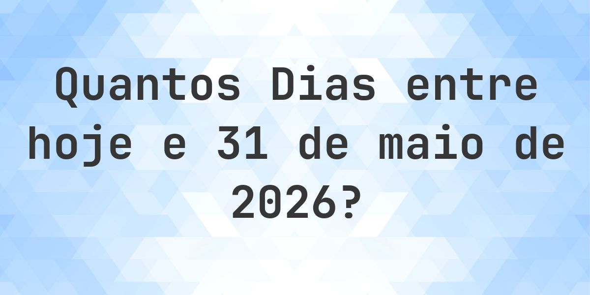 Dias entre Hoje e 31 maio 2026 - Calculatio