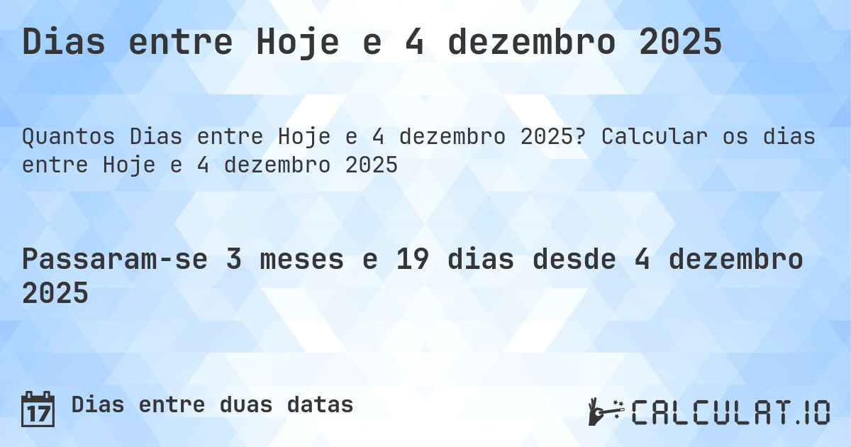 Dias entre Hoje e 4 dezembro 2025. Calcular os dias entre Hoje e 4 dezembro 2025