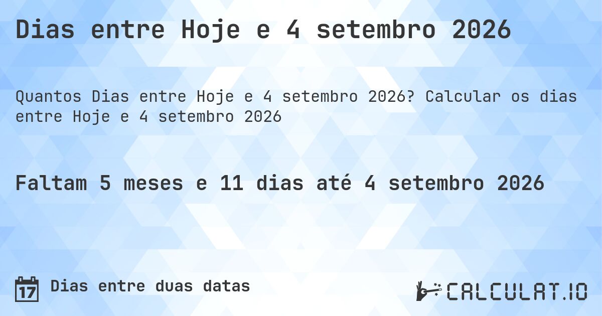 Dias entre Hoje e 4 setembro 2026. Calcular os dias entre Hoje e 4 setembro 2026