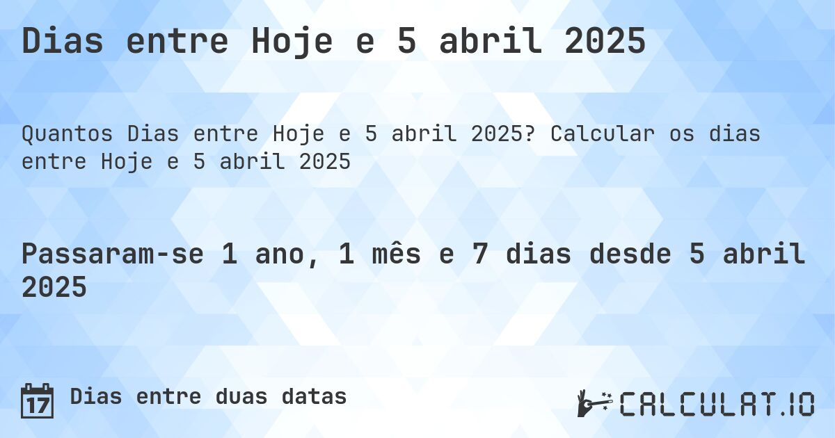 Dias entre Hoje e 5 abril 2025. Calcular os dias entre Hoje e 5 abril 2025