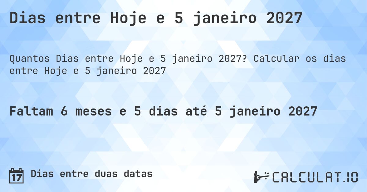 Dias entre Hoje e 5 janeiro 2027. Calcular os dias entre Hoje e 5 janeiro 2027
