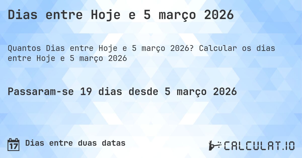 Dias entre Hoje e 5 março 2026. Calcular os dias entre Hoje e 5 março 2026