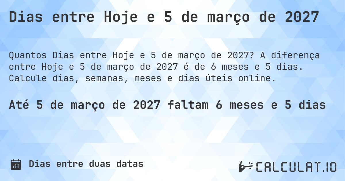 Dias entre Hoje e 5 de março de 2027. A diferença entre Hoje e 5 de março de 2027 é de 6 meses e 5 dias. Calcule dias, semanas, meses e dias úteis online.