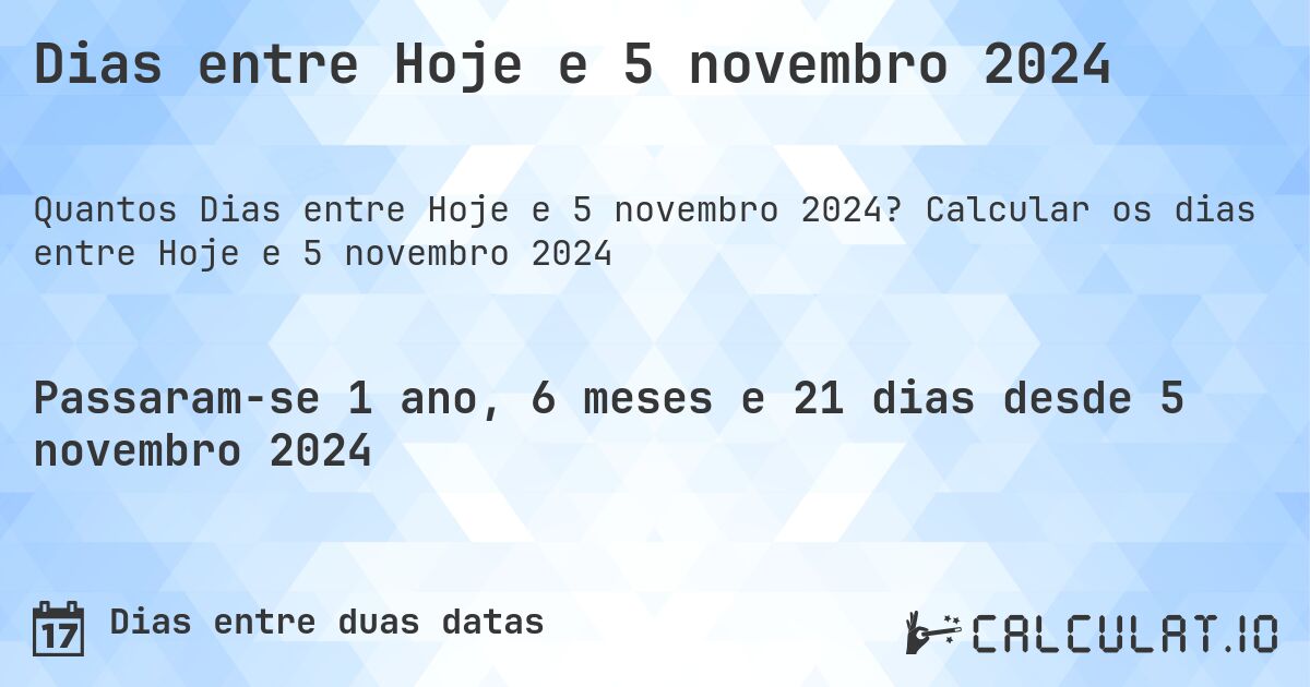 Dias entre Hoje e 5 novembro 2024. Calcular os dias entre Hoje e 5 novembro 2024