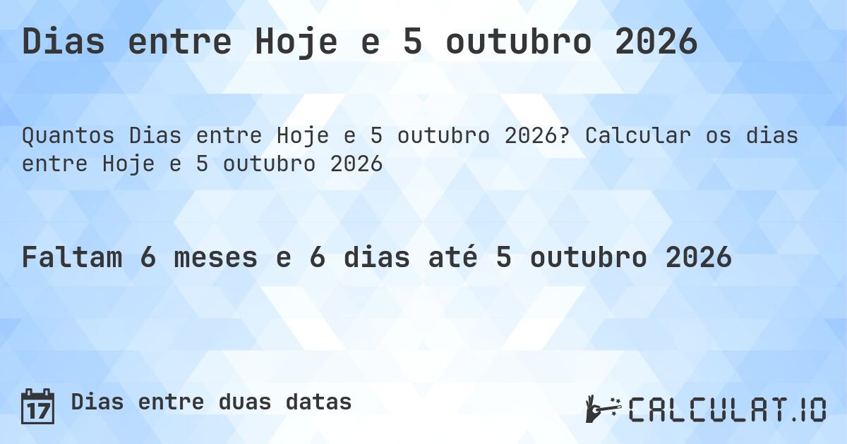 Dias entre Hoje e 5 outubro 2026. Calcular os dias entre Hoje e 5 outubro 2026