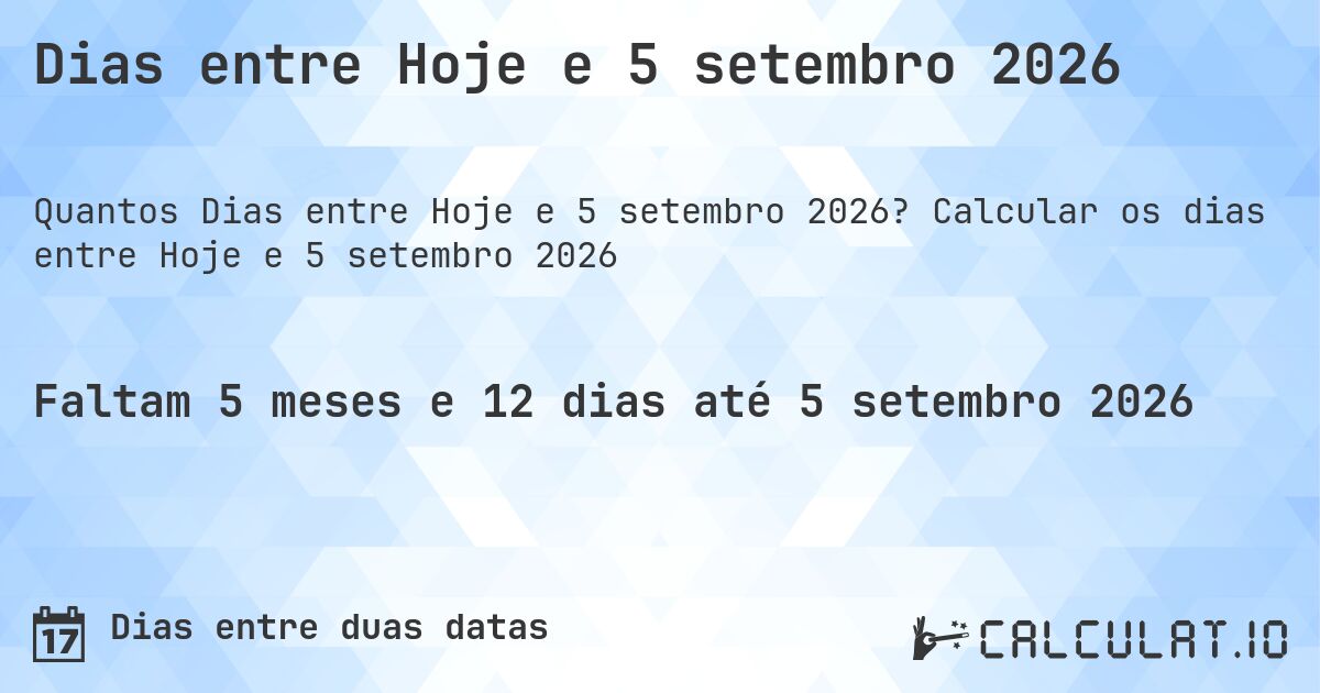 Dias entre Hoje e 5 setembro 2026. Calcular os dias entre Hoje e 5 setembro 2026