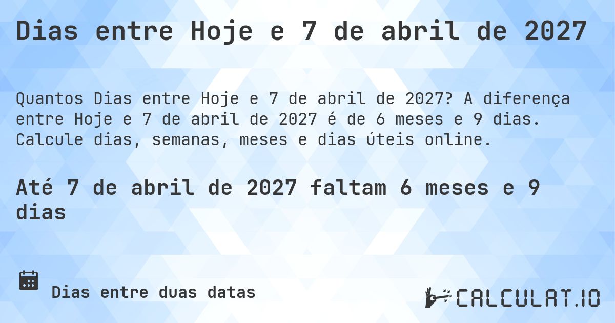 Dias entre Hoje e 7 de abril de 2027. A diferença entre Hoje e 7 de abril de 2027 é de 6 meses e 9 dias. Calcule dias, semanas, meses e dias úteis online.