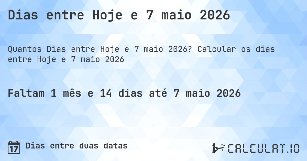 Dias entre Hoje e 7 maio 2026. Calcular os dias entre Hoje e 7 maio 2026