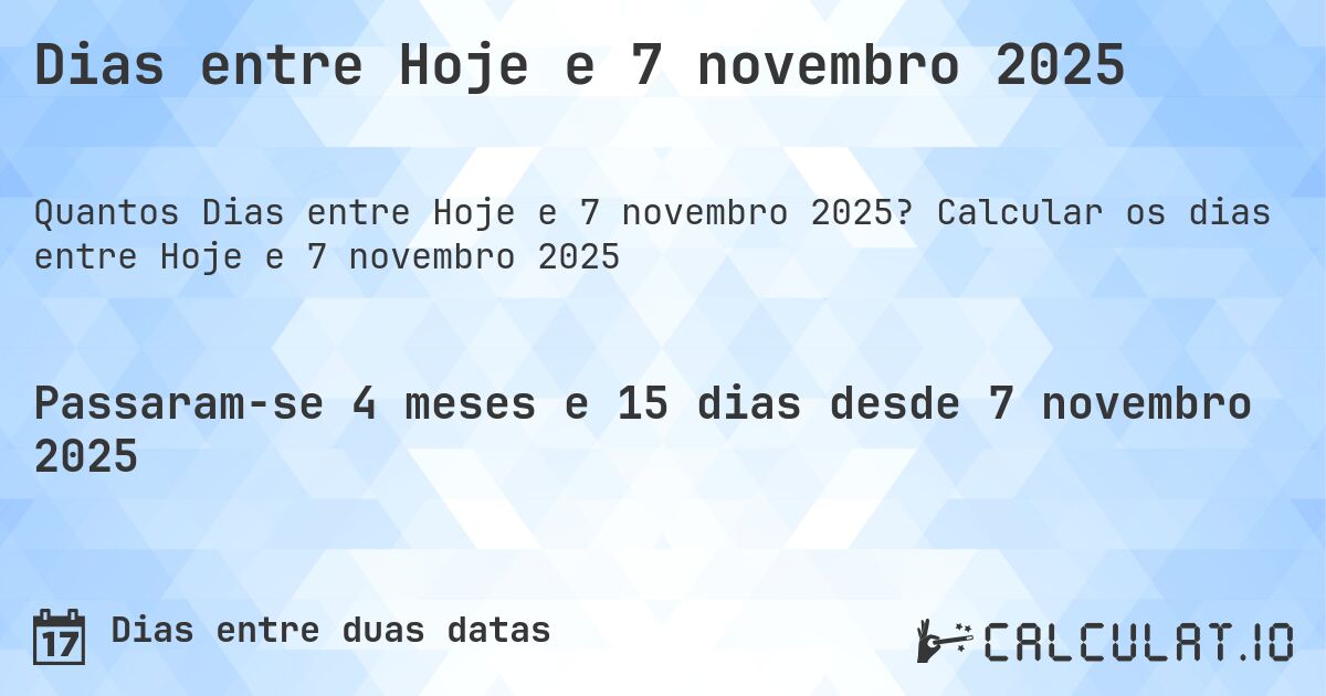 Dias entre Hoje e 7 novembro 2025. Calcular os dias entre Hoje e 7 novembro 2025