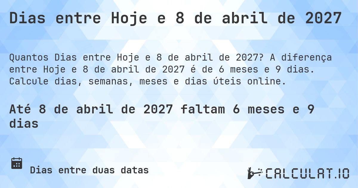 Dias entre Hoje e 8 de abril de 2027. A diferença entre Hoje e 8 de abril de 2027 é de 6 meses e 7 dias. Calcule dias, semanas, meses e dias úteis online.