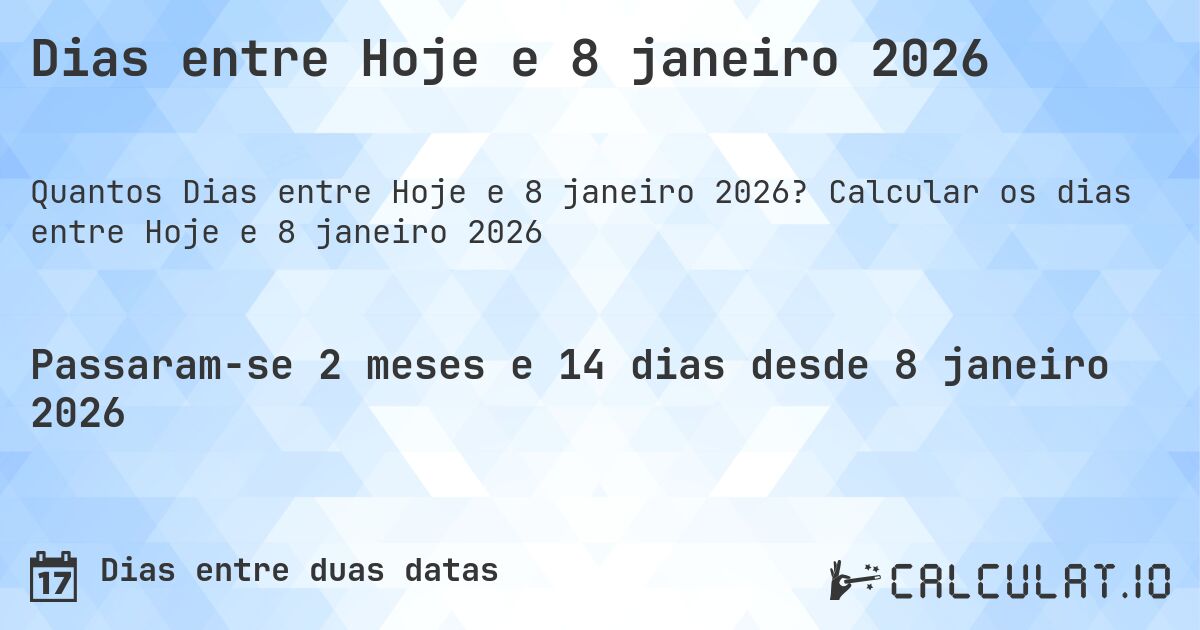 Dias entre Hoje e 8 janeiro 2026. Calcular os dias entre Hoje e 8 janeiro 2026