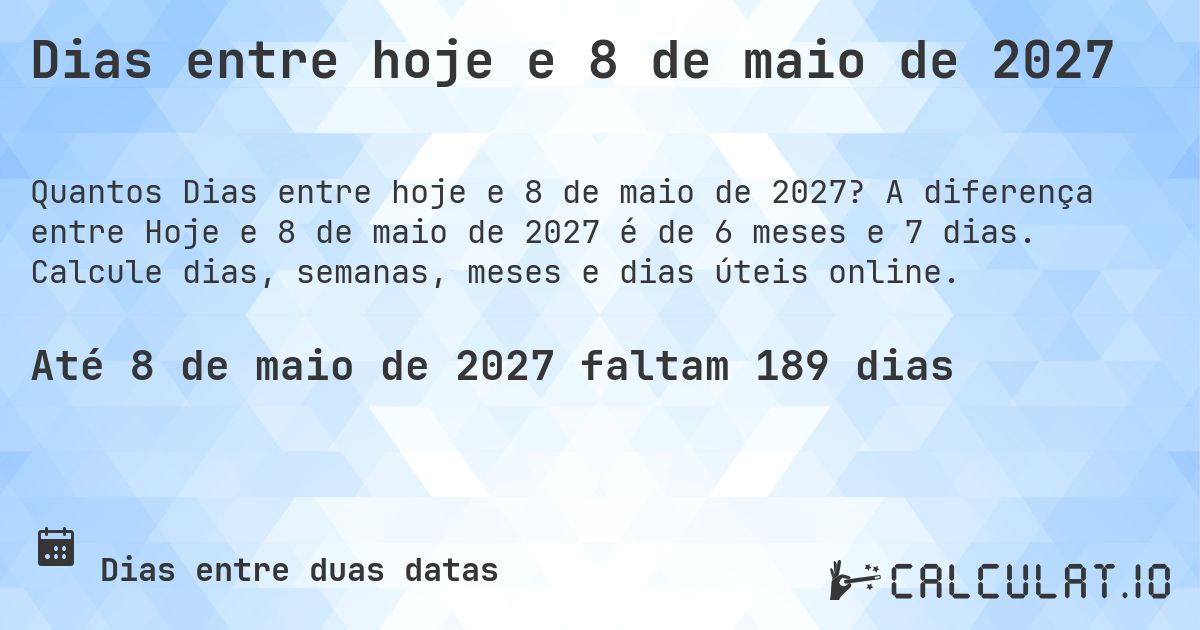 Dias entre hoje e 8 de maio de 2027. A diferença entre Hoje e 8 de maio de 2027 é de 6 meses e 7 dias. Calcule dias, semanas, meses e dias úteis online.