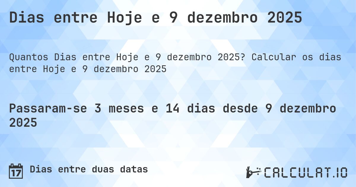 Dias entre Hoje e 9 dezembro 2025. Calcular os dias entre Hoje e 9 dezembro 2025