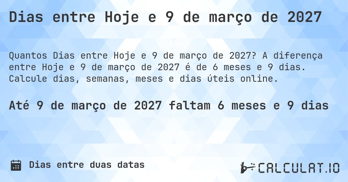 Dias entre Hoje e 9 de março de 2027. A diferença entre Hoje e 9 de março de 2027 é de 6 meses e 9 dias. Calcule dias, semanas, meses e dias úteis online.