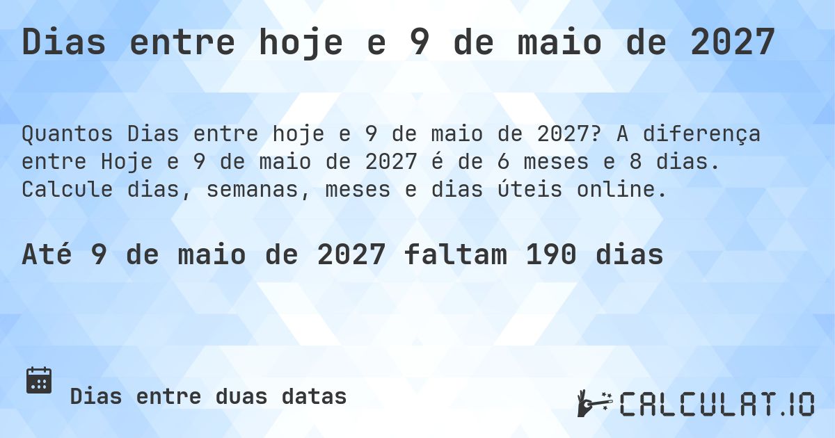 Dias entre hoje e 9 de maio de 2027. A diferença entre Hoje e 9 de maio de 2027 é de 6 meses e 8 dias. Calcule dias, semanas, meses e dias úteis online.