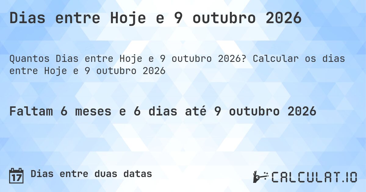 Dias entre Hoje e 9 outubro 2026. Calcular os dias entre Hoje e 9 outubro 2026