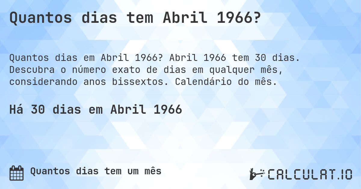 Quantos dias tem Abril 1966?. Abril 1966 tem 30 dias. Descubra o número exato de dias em qualquer mês, considerando anos bissextos. Calendário do mês.